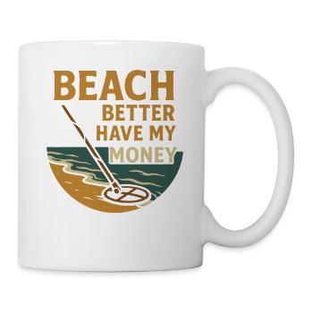 Beach Better Have My Money Metal Detecting Fun - Mug - white - Right