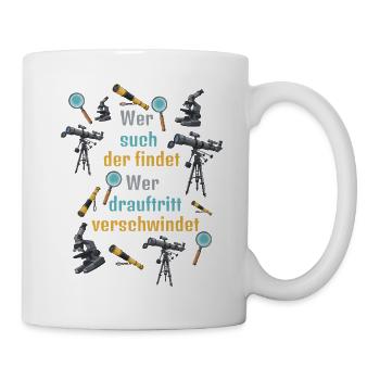 Forschergeist: Wer sucht findet. Wer drauftritt... - Tasse - Weiß - Rechts