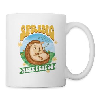 Igel Tag Hedgehog Day Spring When I Say So - Tasse - Weiß - Rechts