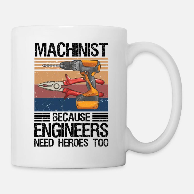 Machinist Because Engineers Need Heroes Too Shirt - Mug - white
