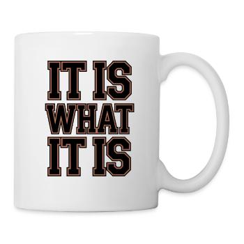  It Is What It Is Spruch Englisches Motto Für - Tasse - Weiß - Rechts