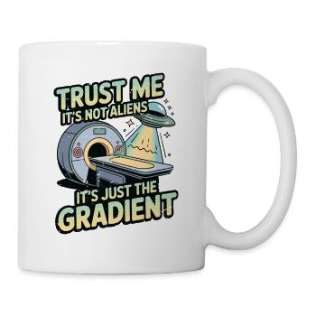 MRI Tech Trust Me It's Not Aliens Radiologist - Tasse - Weiß - Rechts