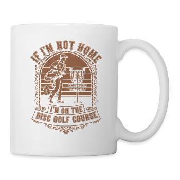 If Im Not Home Im On The Disc Golf Course Disc - Mug - white - Right