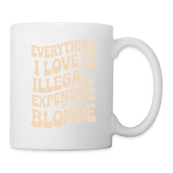 Everything I Love Illegal Expensive Blonde Männer - Tasse - Weiß - Rechts