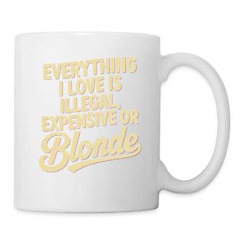 Everything I Love Illegal Expensive Blonde Männer - Tasse - Weiß - Rechts