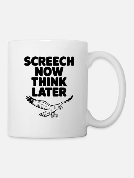 Kreisch jetzt, denk später nach. - Tasse - Weiß