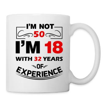 I'm not 50 Years I'm 18 with 32 Years Experience - Tasse - Weiß - Rechts