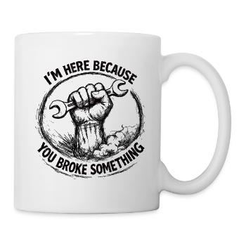 I'm Here Because You Broke Something Funny Repair - Mug - white - Right
