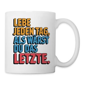 Lebe jeden Tag als wärst du das Letzte - Tasse - Weiß - Rechts