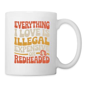 Everything I Love Is Illegal Expensive Rothaarig - Tasse - Weiß - Rechts