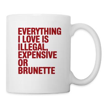 Everything I Love Is Illegal Expensive Or Brunette - Mug - white - Right