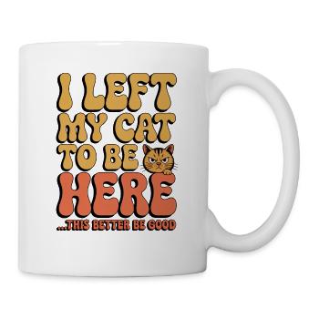 J’ai laissé mes chats pour être ici, ça a intérêt à être bon - Mug blanc - blanc - Droite