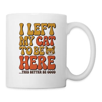 J’ai laissé mes chats pour être ici, ça a intérêt à être bon - Mug blanc - blanc - Droite