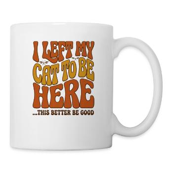 J’ai laissé mes chats pour être ici, ça a intérêt à être bon - Mug blanc - blanc - Droite