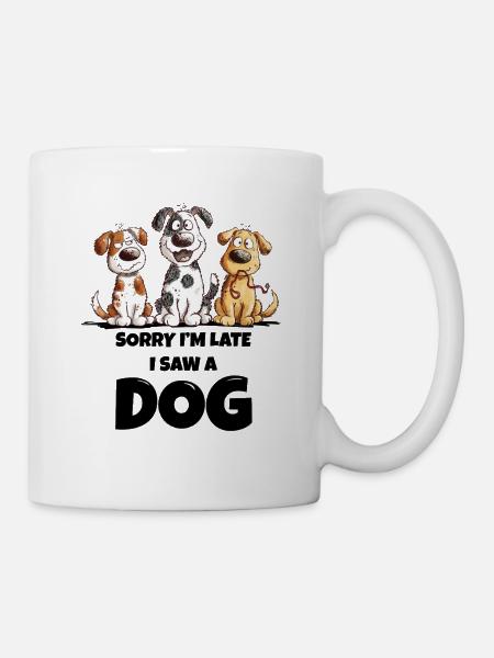 Sorry I'm Late I Saw A Doh Hunde Besitzer Geschenk - Tasse - Weiß