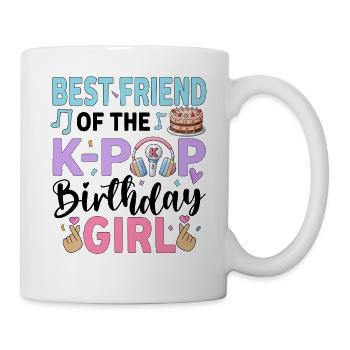 Best Friend Of The K-Pop Birthday Girl - Tasse - Weiß - Rechts