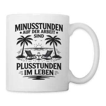 Minusstunden auf der Arbeit Plusstunden im Leben - Tasse - Weiß - Rechts