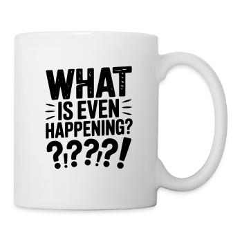 What is Even Happening? - Mug - white - Right