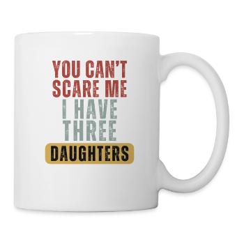 Du kannst mir keine Angst machen. Ich habe drei Töchter. - Tasse - Weiß - Rechts