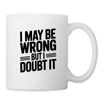 I May Be Wrong But I Doubt It - Mug - white - Right