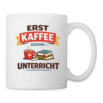 Erst Kaffee dann Unterricht Lehrer Spruch - Tasse - Weiß - Rechts