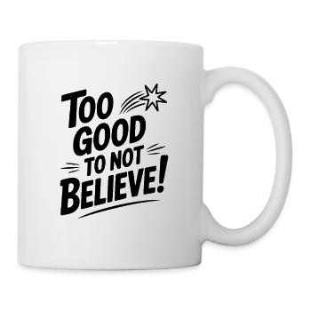 Too Good To Not Believe! - Mug - white - Right