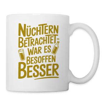 Nüchtern betrachtet war es besoffen besser Spruch - Tasse - Weiß - Rechts