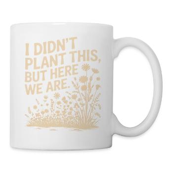Ich habe dieses Blumenzitat nicht gepflanzt - Tasse - Weiß - Rechts
