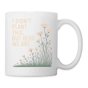 I Didn't Plant This, But Here We Are - Mug - white - Right