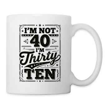 Ich Bin Nicht 40, Ich Habe 30. Geburtstag - Tasse - Weiß - Rechts