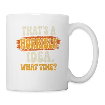Horrible idea time saying - Mug - white - Right