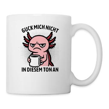 Guck mich nicht in diesem Ton an - Axolotl - Tasse - Weiß - Rechts
