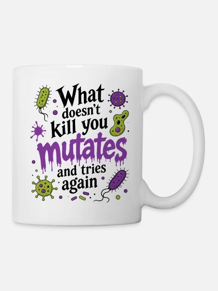 What Doesn't Kill You Mutates And Tries Again - Tasse - Weiß