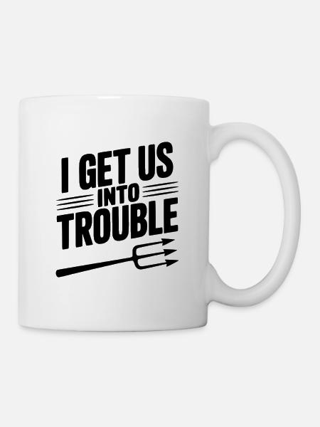 Ich bringe uns in Schwierigkeiten - Tasse - Weiß
