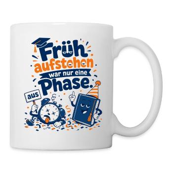 Früh aufstehen war nur eine Phase. - Tasse - Weiß - Rechts