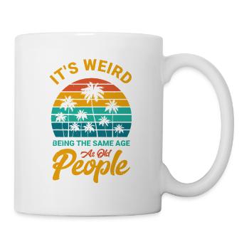 Es ist seltsam, im gleichen Alter wie alte Menschen zu sein - Tasse - Weiß - Rechts