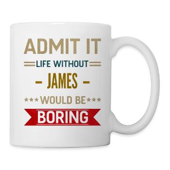 Gib es zu, das Leben ohne James wäre langweilig, James - Tasse - Weiß - Rechts
