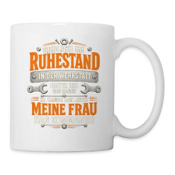 Endlich Rentner Werkstatt Frau Kommando Spruch - Tasse - Weiß - Rechts