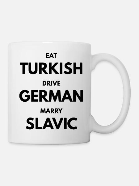 EAT_TURKISH_DRIVE_GERMAN_MARRY_SLAVIC - Tasse - Weiß