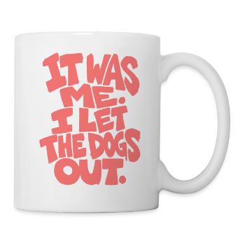 It was me. I let the Dogs out - funny saying - Mug - white - Right