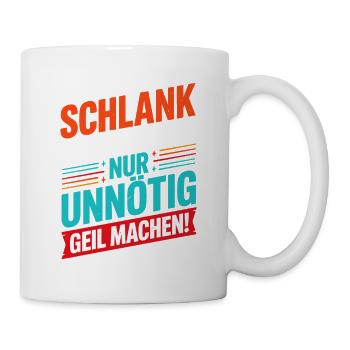  Schlank Würde Ich Dich Nur Unnötig Geil Machen - Tasse - Weiß - Rechts
