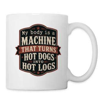 My Body Is A Machine Turns Hot Dogs Into Hot Logs - Tasse - Weiß - Rechts
