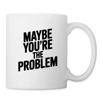 Maybe You're The Problem - Mug - white - Right