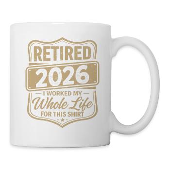 Retired 2026 I Worked My Whole Life For This Shirt - Mug - white - Right
