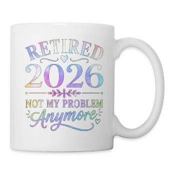 Retired 2026 Not My Problem Anymore - Mug - white - Right