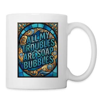 All My Troubles Are Soap Bubbles - Tasse - Weiß - Rechts