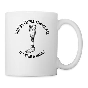 Warum fragen mich die Leute, ob ich eine Hand brau - Tasse - Weiß - Rechts