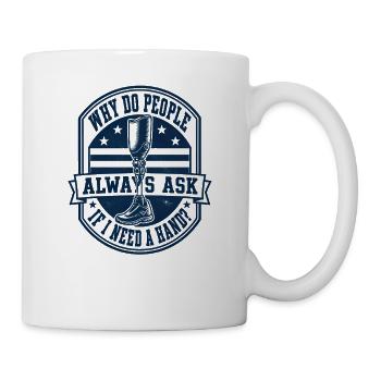 Warum fragen mich die Leute, ob ich eine Hand brau - Tasse - Weiß - Rechts