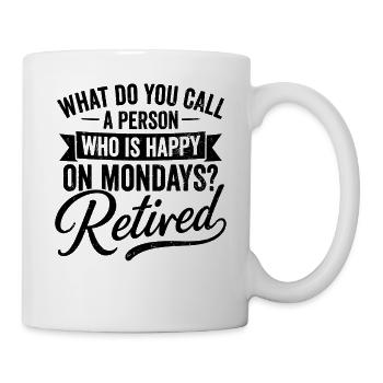 Retired Happy On Mondays Retirement Quote - Tasse - Weiß - Rechts