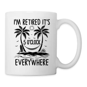 I'm Retired It's 5 O'Clock Everywhere - Tasse - Weiß - Rechts
